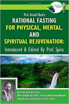 Prof. Arnold Ehret's Rational Fasting for Physical, Mental and Spiritual Rejuvenation by Arnold Ehret, Professor Spira