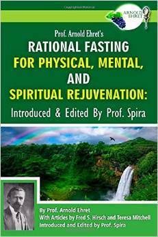 Prof. Arnold Ehret's Rational Fasting for Physical, Mental and Spiritual Rejuvenation by Professor Spira, Arnold Ehret