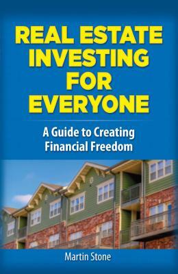 Real Estate Investing for Everyone: A Guide to Creating Financial Freedom by Martin Stone
