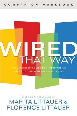 Wired That Way Companion Workbook: A Comprehensive Guide to Understanding and Maximizing Your Personality Type by Marita Littauer, Florence Littauer