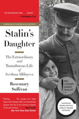 Stalin's Daughter: The Extraordinary and Tumultuous Life of Svetlana Alliluyeva by Rosemary Sullivan