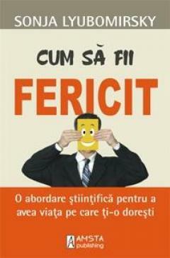 Cum să fii fericit. O abordare stiintifica pentru a obtine viata pe care ti-o doresti. by Sonja Lyubomirsky