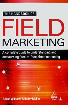 The Handbook of Field Marketing: A Complete Guide to Understanding and Outsourcing Face-To-Face Direct Marketing by Roddy Mullin, Alison Williams