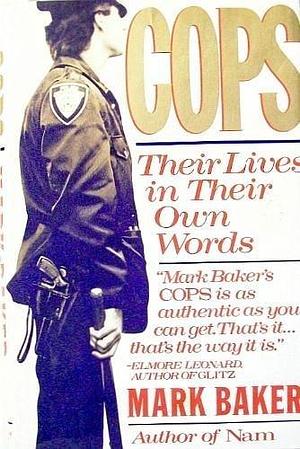 Cops: Their Lives in Their Own Words by Mark Baker by Mark Baker, Mark Baker