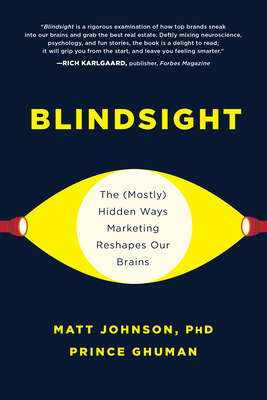 Blindsight: The (Mostly) Hidden Ways Marketing Reshapes Our Brains by Matt Johnson, Prince Ghuman