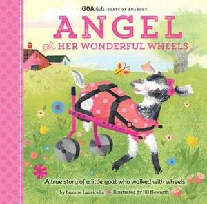 Angel and Her Wonderful Wheels: A True Story of a Little Goat Who Walked With Wheels by Leanne Lauricella