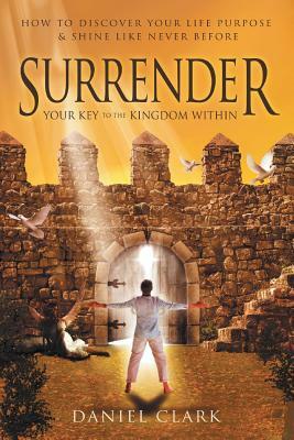 Surrender: Your Key to the Kingdom Within by Daniel Clark