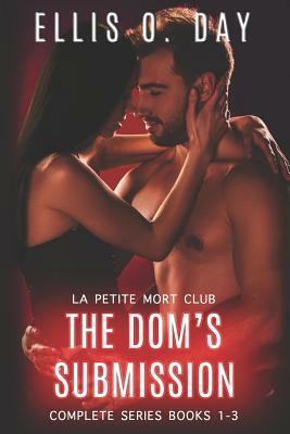 The Dom's Submission: Complete Series Books 1-3 An alpha male, dominant and submissive steamy romance by Ellis O. Day