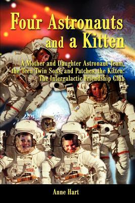 Four Astronauts and a Kitten: A Mother and Daughter Astronaut Team, the Teen Twin Sons, and Patches, the Kitten: The Intergalactic Friendship Club by Anne Hart