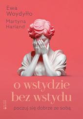 O wstydzie bez wstydu. Poczuj się dobrze ze sobą  by Ewa Woydyłło, Martyna Harland