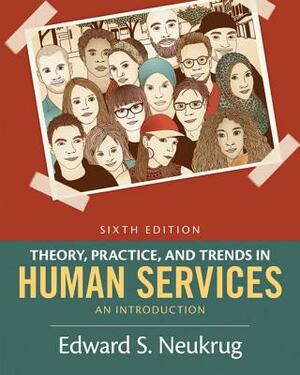 Theory, Practice, and Trends in Human Services: An Introduction by Edward S. Neukrug