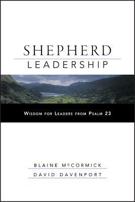 Shepherd Leadership: Wisdom for Leaders from Psalm 23 by David Davenport, Blaine McCormick