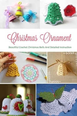 Christmas Ornament: Beautiful Crochet Christmas Bells And Detailed Instruction: Gift Ideas for Christmas by Wendy Howe
