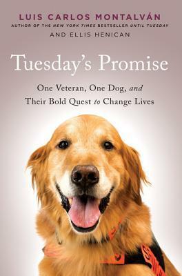 Tuesday's Promise: One Veteran, One Dog, and Their Bold Quest to Change Lives by Ellis Henican, Luis Carlos Montalvaan