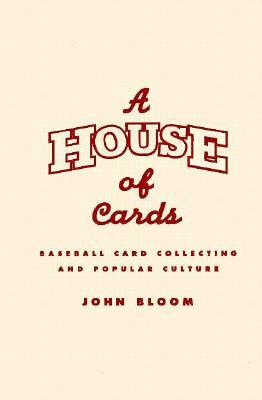 A House of Cards: Baseball Card Collecting and Popular Culture by John Bloom