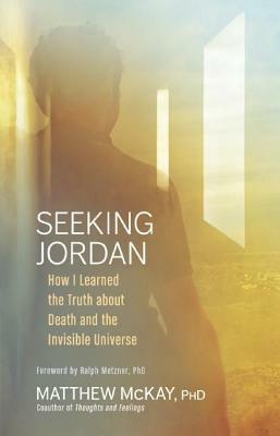 Seeking Jordan: How I Learned the Truth about Death and the Invisible Universe by Matthew McKay