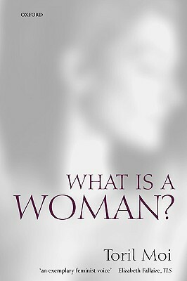 What is a Woman?: And Other Essays by Toril Moi