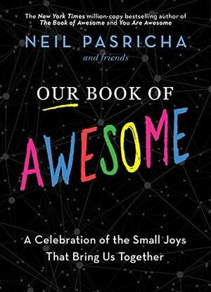 Our Book of Awesome: A Celebration of the Small Joys That Bring Us Together by Neil Pasricha