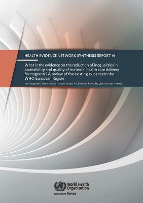 What Is the Evidence on the Reduction of Inequalities in Accessibility and Quality of Maternal Health Care Delivery for Migrants?: A Review of the Exi by Who Regional Office for Europe