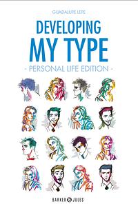 Developing My TYPE: Personal Life Edition by Guadalupe Lepe