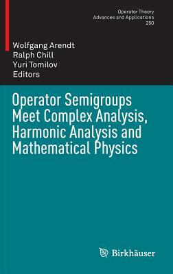 Operator Semigroups Meet Complex Analysis, Harmonic Analysis and Mathematical Physics by 