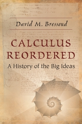 Calculus Reordered: A History of the Big Ideas by David M. Bressoud