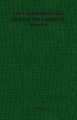 Can Chamberlain Save Britain? the Lesson of Munich by Collin Brooks