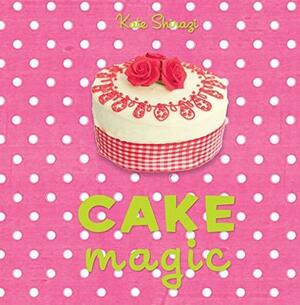 Cake Magic: The essential companion for all cake lovers by Emma Solley, Kate Shirazi