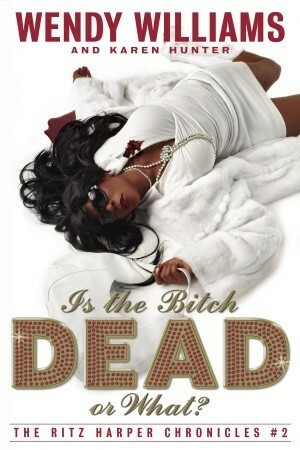 Is the Bitch Dead, Or What? (The Ritz Harper Chronicles Vol. 2) by Karen Hunter, Wendy Williams