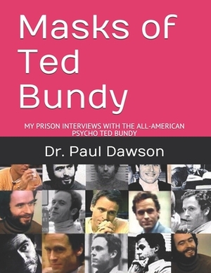 Masks of Ted Bundy: My Prison Interviews with the All-American Psycho Ted Bundy by Paul Dawson