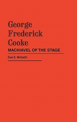 George Frederick Cooke: Machiavel of the Stage by Don B. Wilmeth