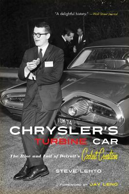 Chrysler's Turbine Car: The Rise and Fall of Detroit's Coolest Creation by Steve Lehto