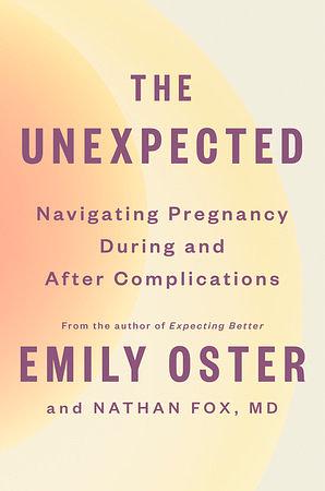 The Unexpected: Navigating Pregnancy During and After Complications by Emily Oster, Nathan Fox