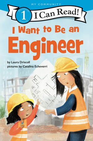 I Want to Be an Engineer by Laura Driscoll, Catalina Echeverri
