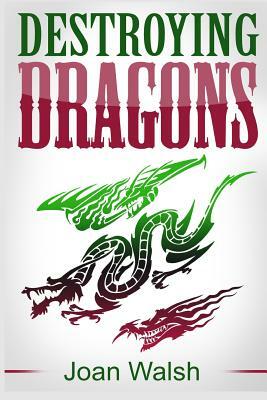 Destroying Dragons by Joan Walsh