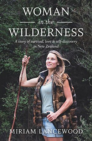 Woman in the Wilderness: A story of survival, love & self-discovery in New Zealand by Miriam Lancewood