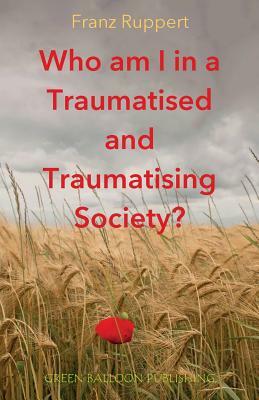 Who am I in a traumatised and traumatising society? by Franz Ruppert