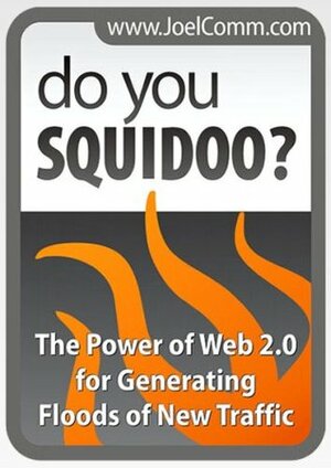 Do You Squidoo? The Power of Web 2.0 for Generating Floods of New Traffic by Joel Comm