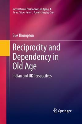 Reciprocity and Dependency in Old Age: Indian and UK Perspectives by Sue Thompson