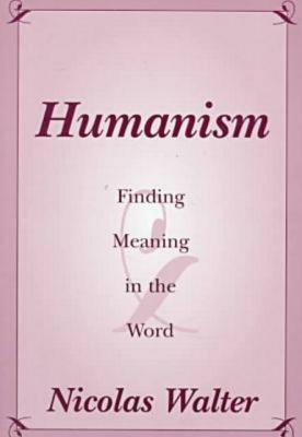 Humanism: Finding Meaning in the Word by Nicolas Walter