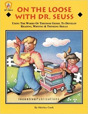 On the Loose With Dr. Seuss: Using the Works of Theodor Geisel to Develop Reading, Writing, & Thinking Skills by Shirley Cook, Leslie Britt