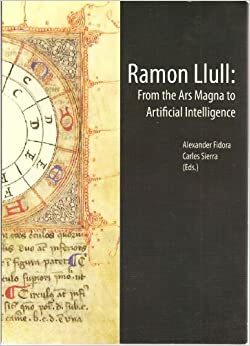 Ramon Llull: From the Ars Magna to Artificial Intelligence by Alexander Fidora, Carles Sierra