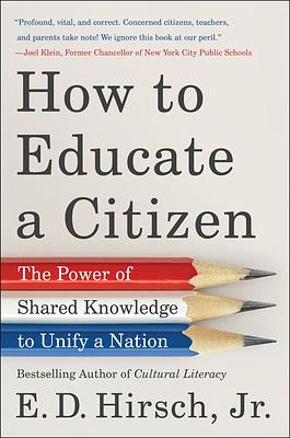 How to Educate a Citizen: The Power of Shared Knowledge to Unify a Nation by E.D. Hirsch Jr.