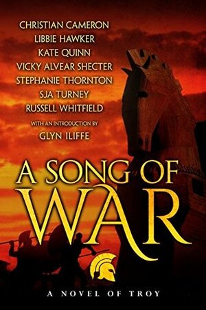 A Song of War: A Novel of Troy by Libbie Hawker, Russell Whitfield, Vicky Alvear Shecter, Christian Cameron, Glyn Iliffe, Kate Quinn, S.J.A. Turney, Stephanie Thornton