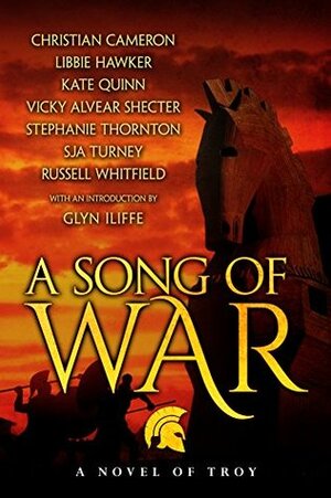 A Song of War: A Novel of Troy by Stephanie Marie Thornton, S.J.A. Turney, Libbie Hawker, Russell Whitfield, Christian Cameron, Glyn Iliffe, Kate Quinn, Vicky Alvear Shecter