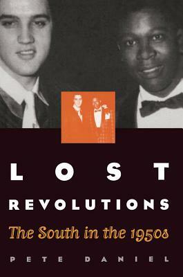 Lost Revolutions: The South in the 1950s by Pete Daniel