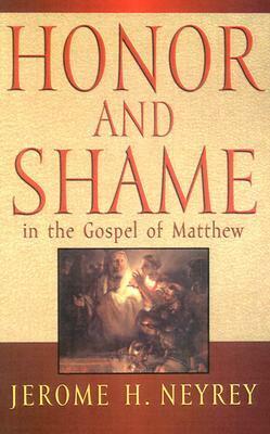 Honor and Shame in the Gospel of Matthew by Jerome H. Neyrey