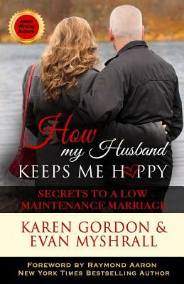 How My Husband Keeps Me Happy: Secrets to a Low Maintenance Marriage by Evan Myshrall, Karen Gordon