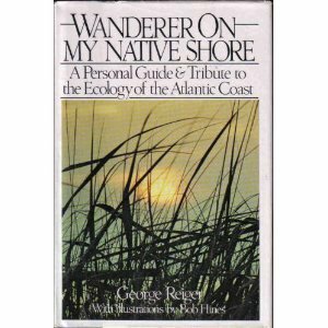 Wanderer on My Native Shore: A Personal Guide and Tribute to the Ecology of the Atlantic Coast by George Reiger