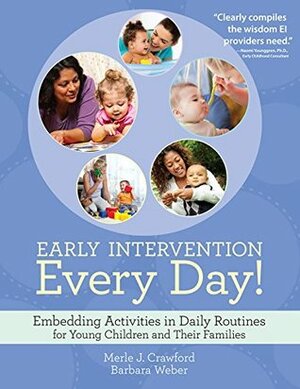 Early Intervention Every Day!: Embedding Activities in Daily Routines for Young Children and Their Families by Barbara Weber, Merle J Crawford